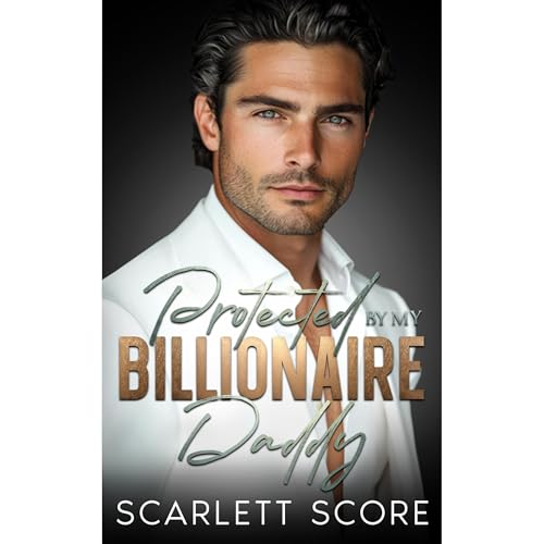 Protected By My Billionaire Daddy by Scarlett Score