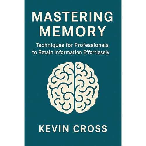 Mastering Memory: Techniques for Professionals to Retain Information Effortlessly