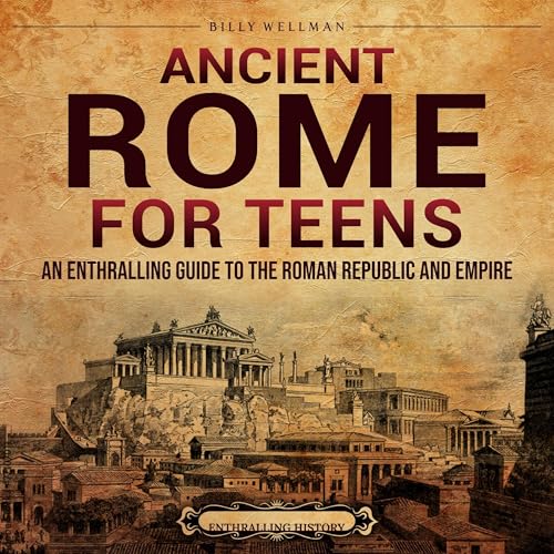 Ancient Rome for Teens by Billy Wellman