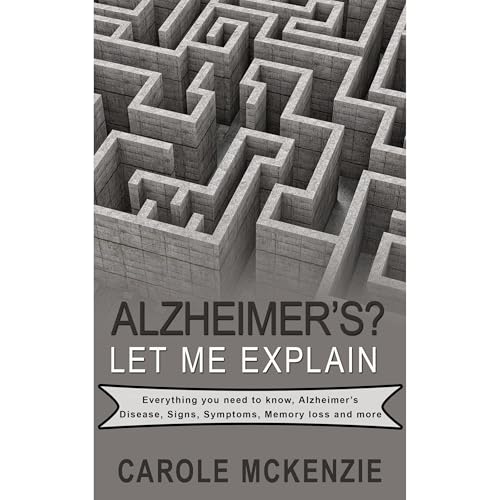 Alzheimer's? Let Me Explain by Carole McKenzie
