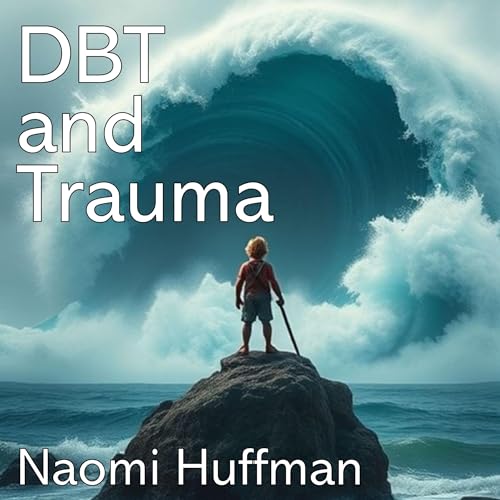 DBT and Trauma by Naomi Huffman