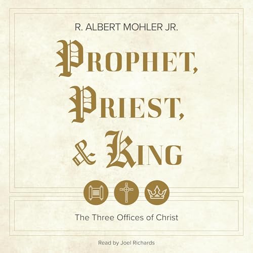 Prophet, Priest, & King by R. Albert Mohler Jr.