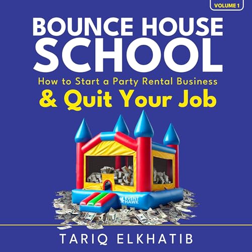 Bounce House School: How to Start a Party Rental Business & Quit Your Job by Tariq Elkhatib
