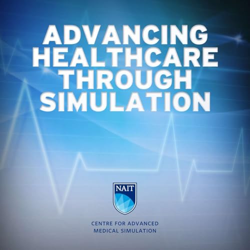 Advancing Healthcare Through Simulation by NAIT - Centre for Advanced Medical Simulation