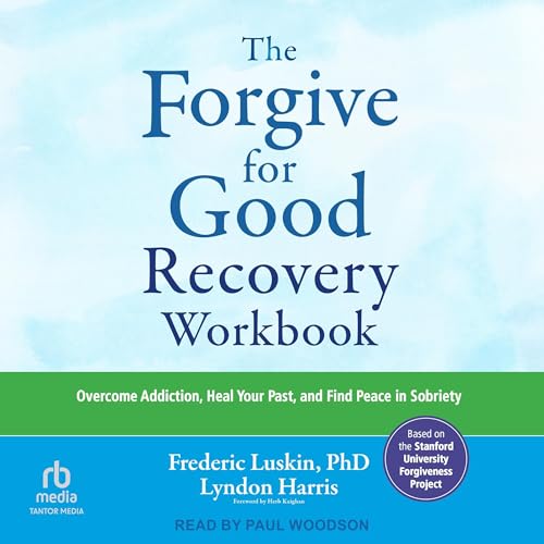 The Forgive for Good Recovery Workbook by Frederic Luskin PhD