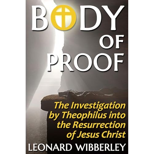 Body of Proof: The Investigation by Theophilus into the Resurrection of Jesus Christ