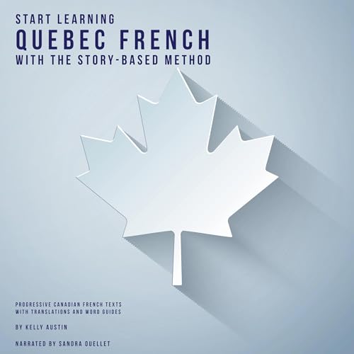 Start Learning Quebec French with the Story-Based Method by Kelly Austin