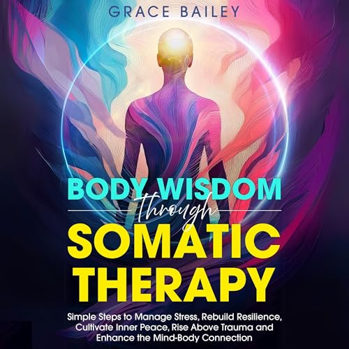 Body Wisdom Through Somatic Therapy
