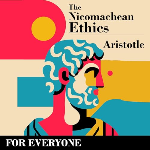 The Nicomachean Ethics: For Everyone by Aristotle