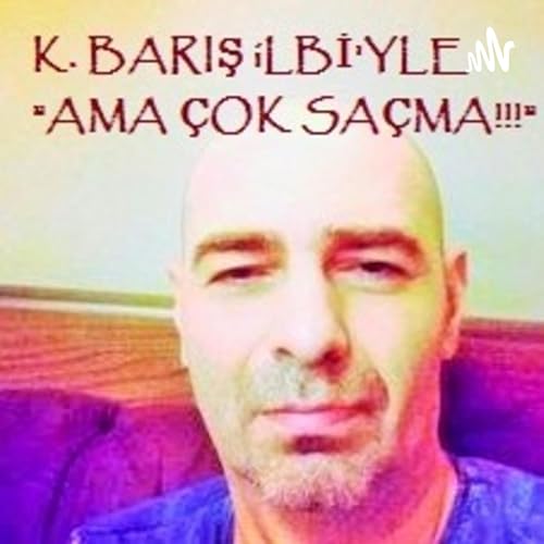 K. Barış İlbi'yle "AMA ÇOK SAÇMA" by Kemal Barış İlbi