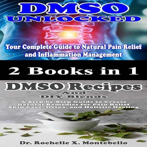 2 Books in 1—DMSO Unlocked Your Complete Guide to Natural Pain Relief and Inflammation Management: DMSO Recipes and DIY Blends