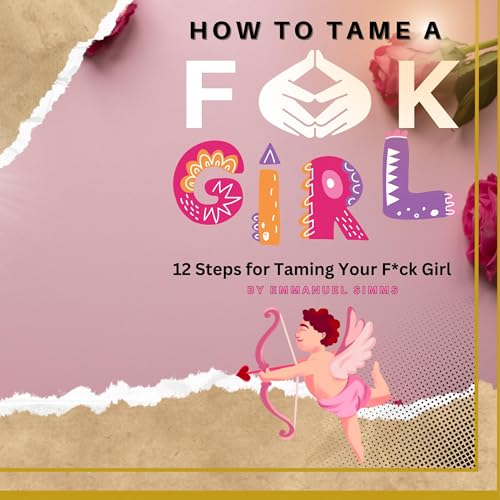 How to Tame a F*ck Girl: 12 Steps for Taming Your F*ck Girl