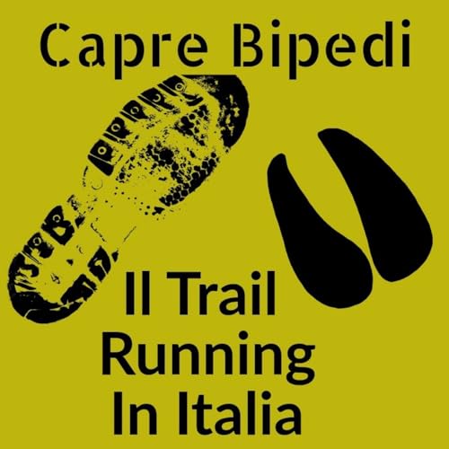 Capre Bipedi: Il Trail Running In Italia by Sirio Negri