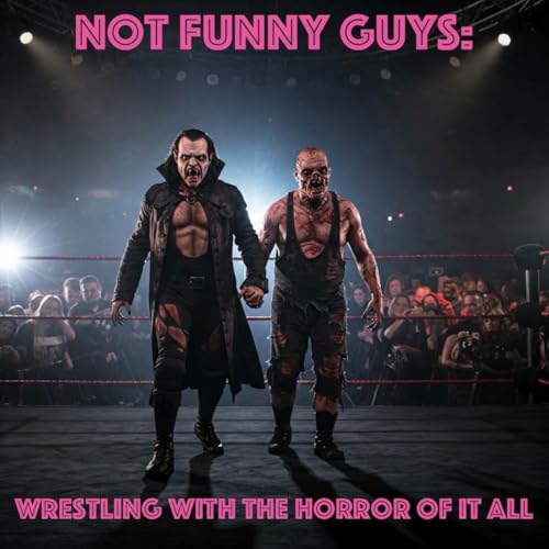 Not Funny Guys: Wrestling with the Horror of it All by Not Funny Guys