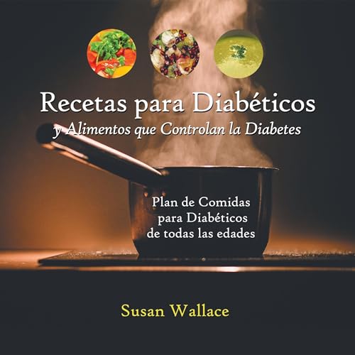 Recetas para Diabéticos y Alimentos que Controlan la Diabetes [Recipes for Diabetics and Foods That Control Diabetes]