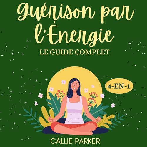 Guérison par l'Energie: Le Guide Complet [Healing by Energy: The Complete Guide]