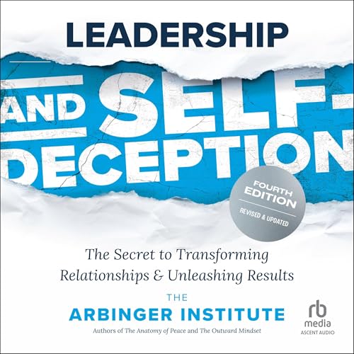 Leadership and Self-Deception (Fourth Edition) by The Arbinger Institute