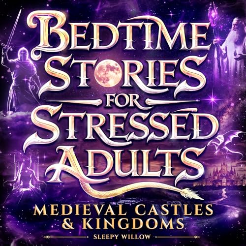 Bedtime Stories for Stressed Adults: Medieval Castles & Kingdoms