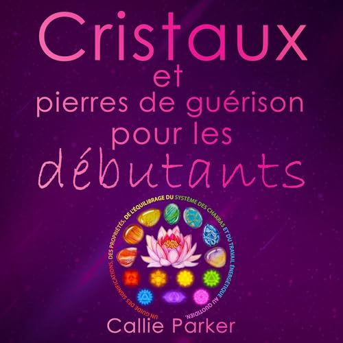 Cristaux et pierres de guérison pour les débutants [Crystals and Healing Stones for Beginners]