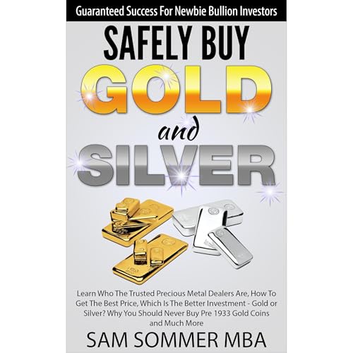 Safely Buy Gold and Silver: Guaranteed Success For Newbie Bullion Investors