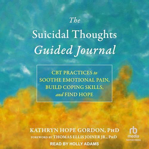 The Suicidal Thoughts Guided Journal: CBT Practices to Soothe Emotional Pain, Build Coping Skills, and Find Hope by Kathryn Hope Gordon PhD