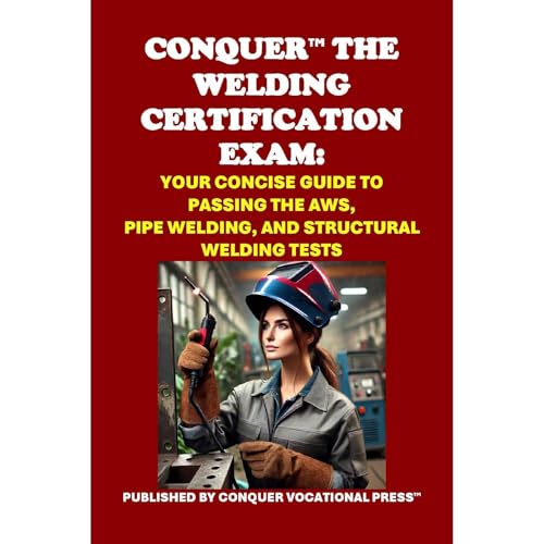 Conquer the Welding Certification Exam: Your Concise Guide to Passing the AWS, Pipe Welding, and Structural Welding Tests by Philip Martin McCaulay