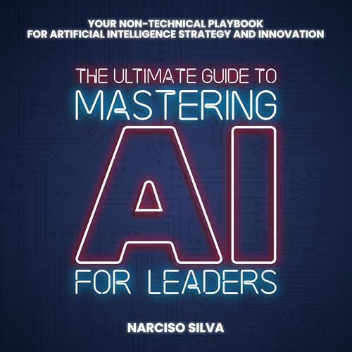 The Ultimate Guide to Mastering AI for Leaders