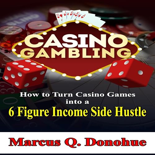 Casino Gambling: How to Turn Casino Games into a 6 Figure Income Side Hustle by Marcus Q Donohue