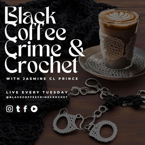 Black Coffee, Crime, and Crochet a True Crime Podcast by Jasmine Prince