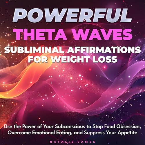 Powerful Theta Waves with Subliminal Affirmations for Weight Loss Use the Power of Your Subconscious to Stop Food Obsession, Overcome Emotional Eating, and Suppress Your Appetite