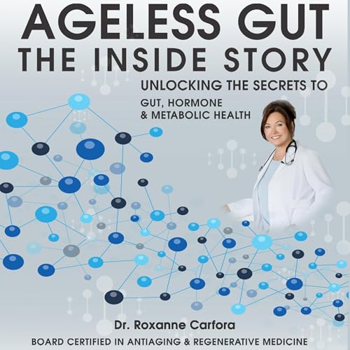 Ageless Gut: The Inside Story by Dr. Roxanne Carfora