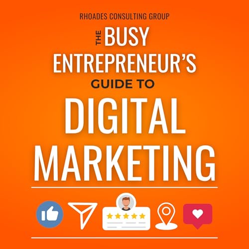The Busy Entrepreneur's Guide to Digital Marketing