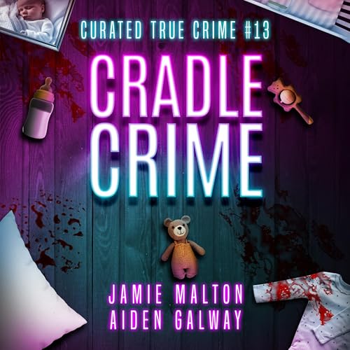Curated True Crime Volume #13: Cradle Crime