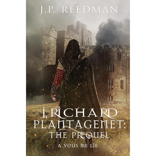I, Richard Plantagenet: the Prequel Part Two: A Vous Me Lie by J.P. Reedman