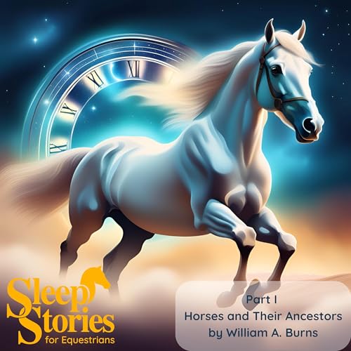 Pt. 1 Horses and Their Ancestors, by William A. Burns - Sleep Stories for Equestrians by Unknown
