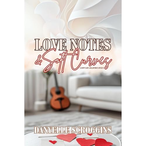Love Notes & Soft Curves: A Curvy Girl Second Chance Romance
