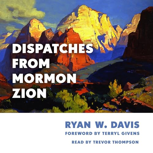 Dispatches from Mormon Zion by Ryan W. Davis
