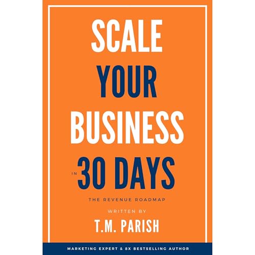 Scale Your Business in 30 Days by T.M. Parish
