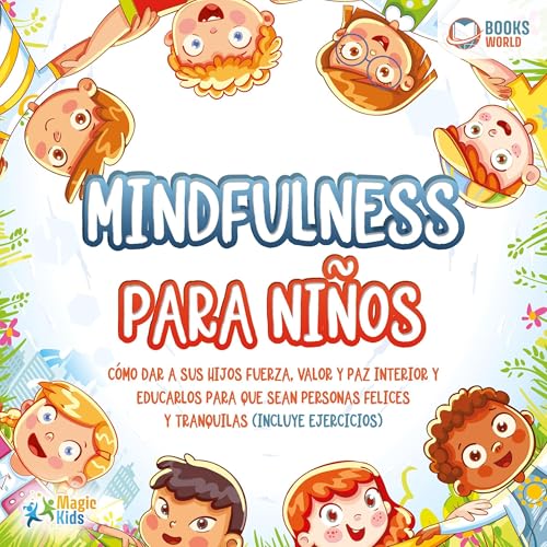 Mindfulness para niños - Cómo dar a sus hijos fuerza, valor y paz interior y educarlos para que sean personas felices y tranquilas