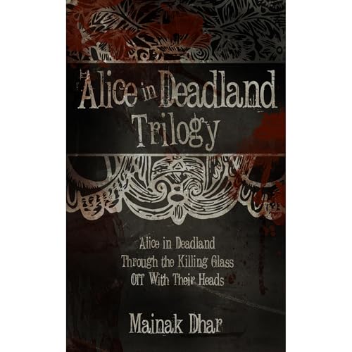 Alice in Deadland Trilogy (Alice, Books 1-3) by Mainak Dhar