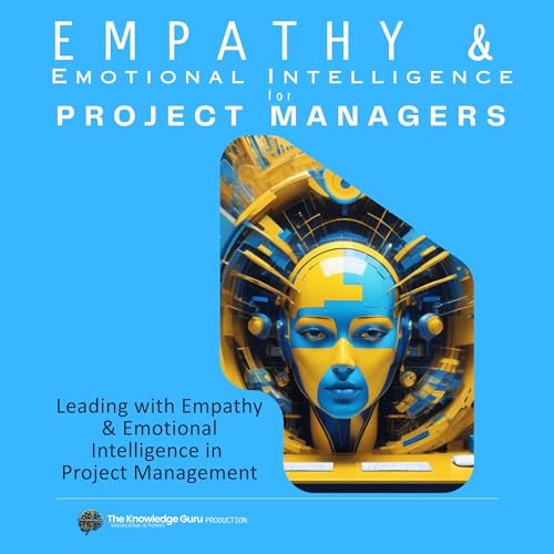 Empathy and Emotional Intelligence for Project Managers