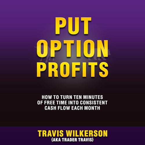 Put Option Profits: How to Turn Ten Minutes of Free Time into Consistent Cash Flow Each Month