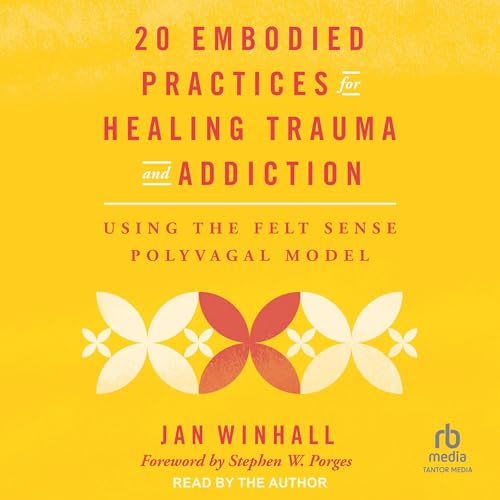 20 Embodied Practices for Healing Trauma and Addiction by Jan Winhall