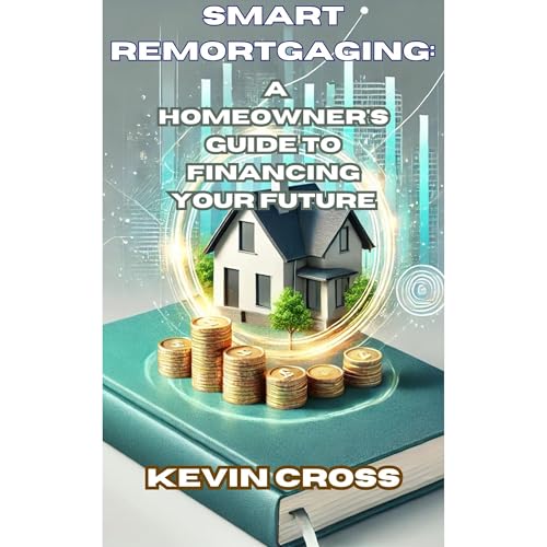 Smart Remortgaging: A Homeowner's Guide to Financing Your Future