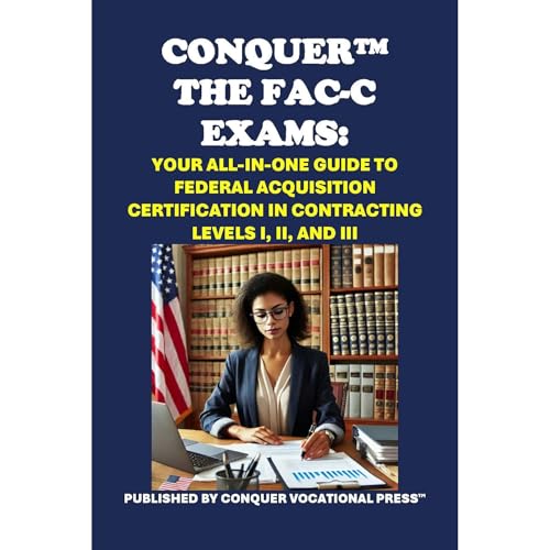 Conquer the FAC-C Exams: Your All-in-One Guide to Federal Acquisition Certification in Contracting Levels I, II, and III by Philip Martin McCaulay