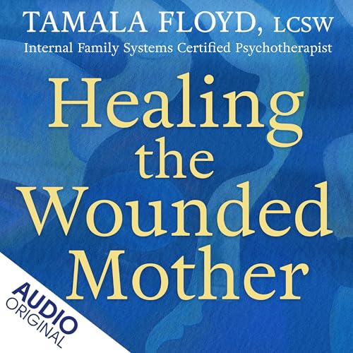 Healing the Wounded Mother by Tamala Floyd LCSW