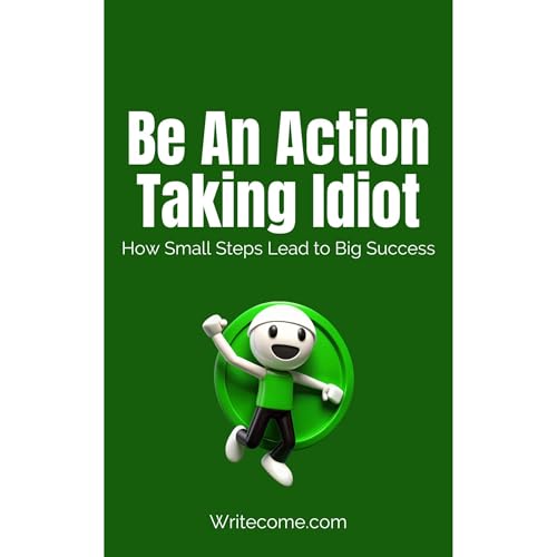 Be an Action-Taking Idiot
