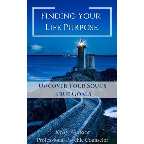 Finding Your Life Purpose - Uncover Your Soul's True Goals