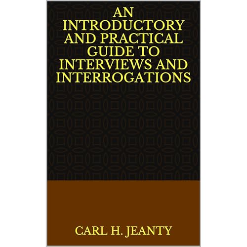 An Introductory and Practical Guide to Interviews and Interrogations by Carl H. Jeanty