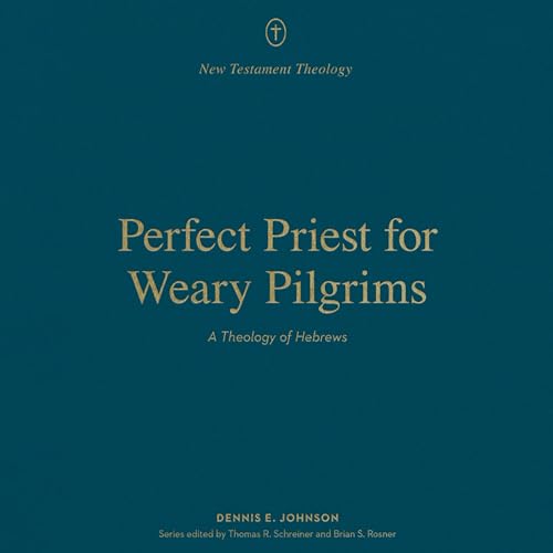 Perfect Priest for Weary Pilgrims by Dennis E. Johnson